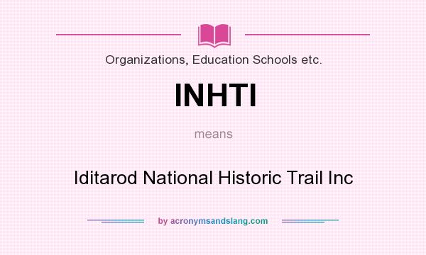 What does INHTI mean? It stands for Iditarod National Historic Trail Inc