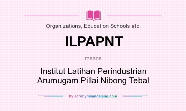 What does ILPAPNT mean? It stands for Institut Latihan Perindustrian Arumugam Pillai Nibong Tebal