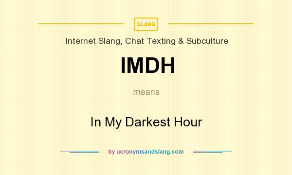 What does IMDH mean? It stands for In My Darkest Hour