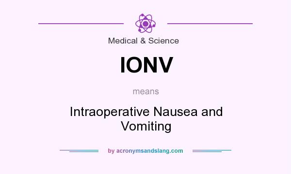 What does IONV mean? It stands for Intraoperative Nausea and Vomiting