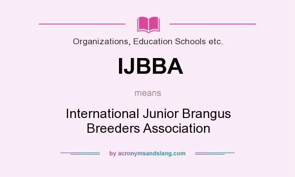 What does IJBBA mean? It stands for International Junior Brangus Breeders Association