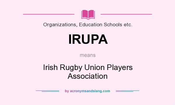 What does IRUPA mean? It stands for Irish Rugby Union Players Association