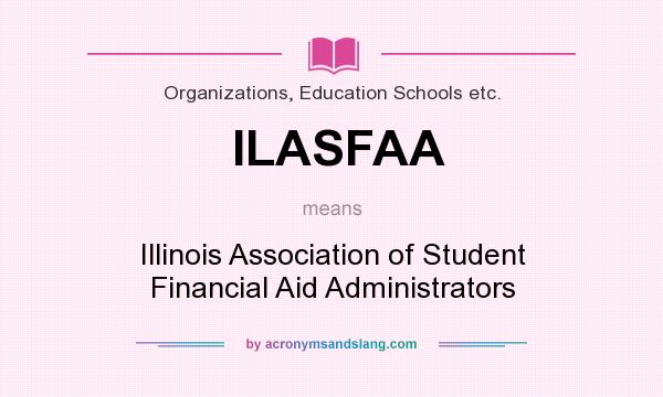 What does ILASFAA mean? It stands for Illinois Association of Student Financial Aid Administrators