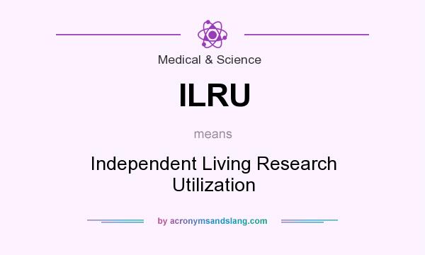 What does ILRU mean? It stands for Independent Living Research Utilization