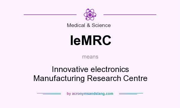 What does IeMRC mean? It stands for Innovative electronics Manufacturing Research Centre