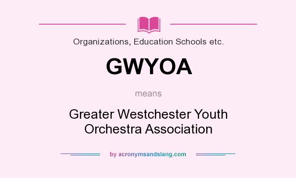 What does GWYOA mean? It stands for Greater Westchester Youth Orchestra Association