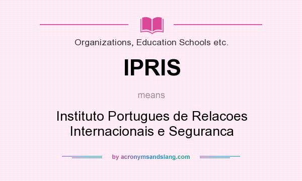 What does IPRIS mean? It stands for Instituto Portugues de Relacoes Internacionais e Seguranca