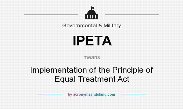What does IPETA mean? It stands for Implementation of the Principle of Equal Treatment Act