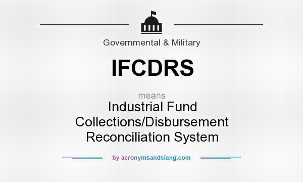What does IFCDRS mean? It stands for Industrial Fund Collections/Disbursement Reconciliation System