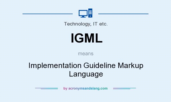 What does IGML mean? It stands for Implementation Guideline Markup Language