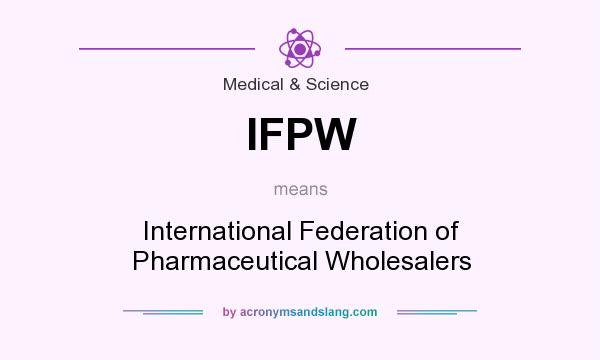 What does IFPW mean? It stands for International Federation of Pharmaceutical Wholesalers