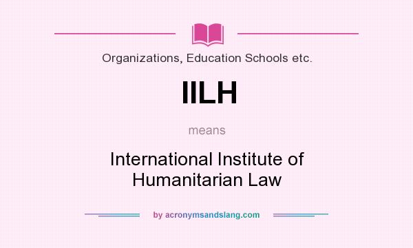 What does IILH mean? It stands for International Institute of Humanitarian Law