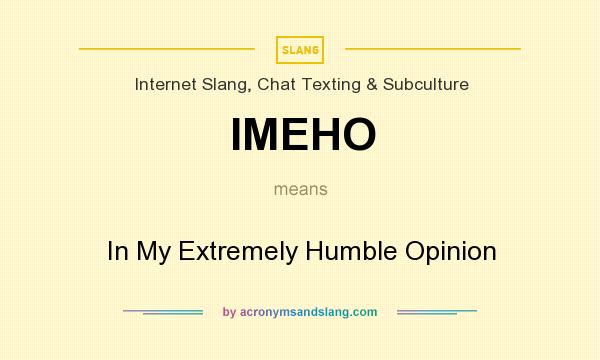 What does IMEHO mean? It stands for In My Extremely Humble Opinion