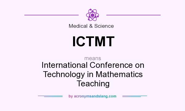 What does ICTMT mean? It stands for International Conference on Technology in Mathematics Teaching