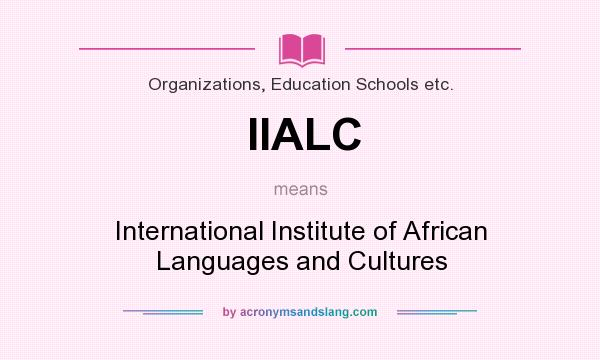 What does IIALC mean? It stands for International Institute of African Languages and Cultures