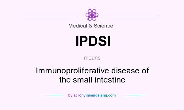 What does IPDSI mean? It stands for Immunoproliferative disease of the small intestine