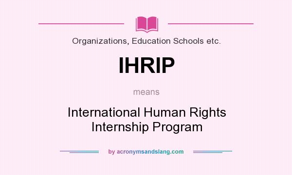 What does IHRIP mean? It stands for International Human Rights Internship Program