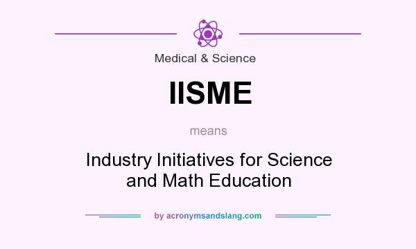 What does IISME mean? It stands for Industry Initiatives for Science and Math Education