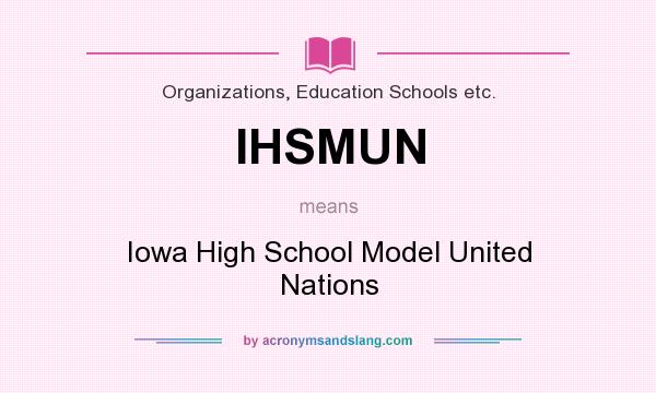 What does IHSMUN mean? It stands for Iowa High School Model United Nations