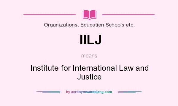 What does IILJ mean? It stands for Institute for International Law and Justice