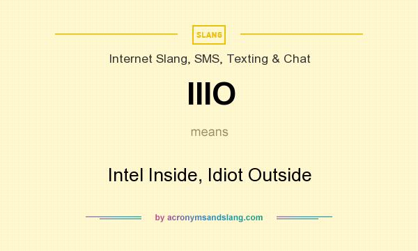 What does IIIO mean? It stands for Intel Inside, Idiot Outside