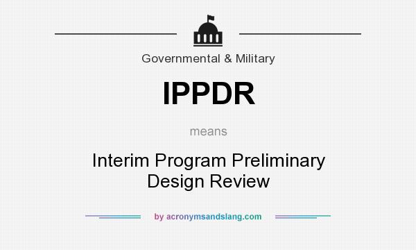 What does IPPDR mean? It stands for Interim Program Preliminary Design Review