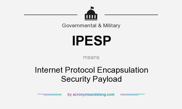 What does IPESP mean? It stands for Internet Protocol Encapsulation Security Payload