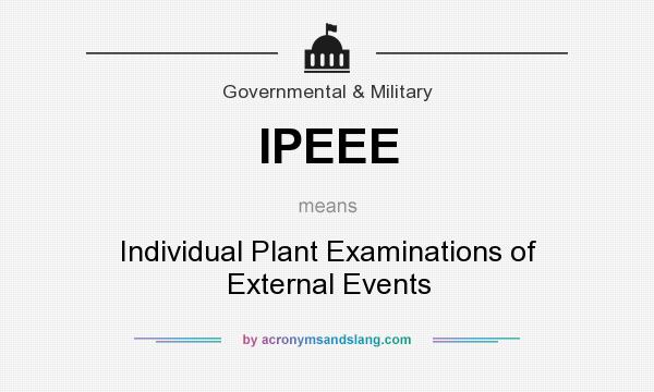 What does IPEEE mean? It stands for Individual Plant Examinations of External Events