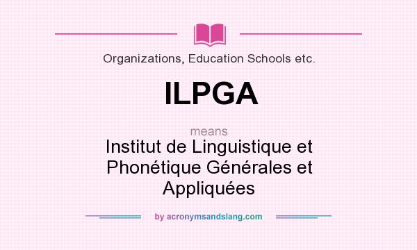 What does ILPGA mean? It stands for Institut de Linguistique et Phonétique Générales et Appliquées