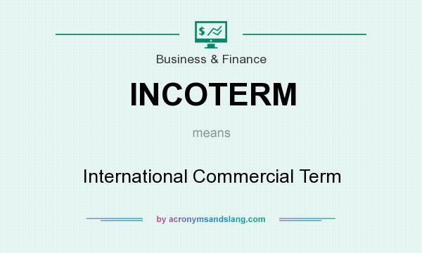 What does INCOTERM mean? It stands for International Commercial Term