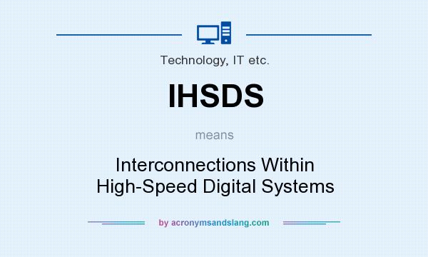 What does IHSDS mean? It stands for Interconnections Within High-Speed Digital Systems