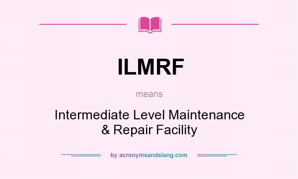 What does ILMRF mean? It stands for Intermediate Level Maintenance & Repair Facility