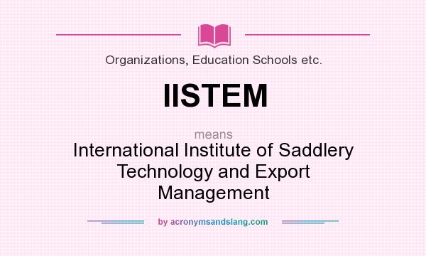What does IISTEM mean? It stands for International Institute of Saddlery Technology and Export Management