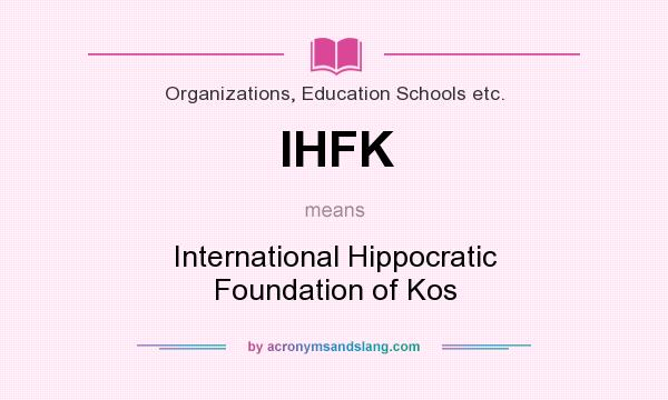 What does IHFK mean? It stands for International Hippocratic Foundation of Kos