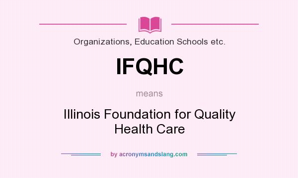 What does IFQHC mean? It stands for Illinois Foundation for Quality Health Care