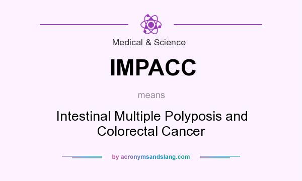 What does IMPACC mean? It stands for Intestinal Multiple Polyposis and Colorectal Cancer