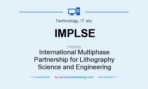 What does IMPLSE mean? It stands for International Multiphase Partnership for Lithography Science and Engineering