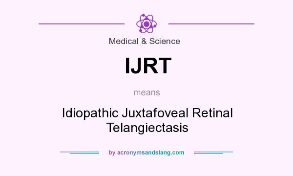 What does IJRT mean? It stands for Idiopathic Juxtafoveal Retinal Telangiectasis