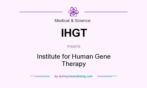 What does IHGT mean? It stands for Institute for Human Gene Therapy
