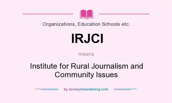 What does IRJCI mean? It stands for Institute for Rural Journalism and Community Issues