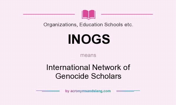 What does INOGS mean? It stands for International Network of Genocide Scholars