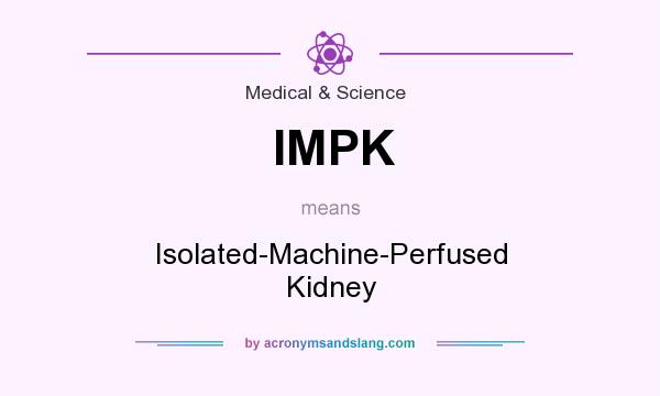 What does IMPK mean? It stands for Isolated-Machine-Perfused Kidney