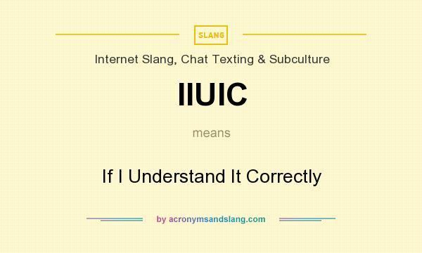 What does IIUIC mean? It stands for If I Understand It Correctly