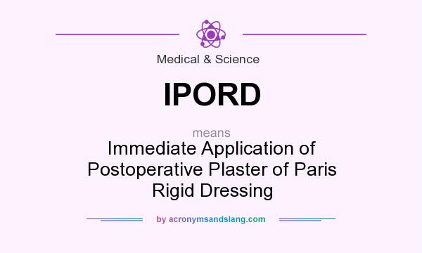 What does IPORD mean? It stands for Immediate Application of Postoperative Plaster of Paris Rigid Dressing