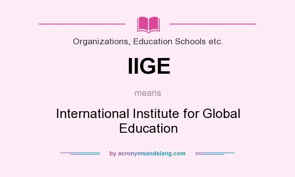 What does IIGE mean? It stands for International Institute for Global Education