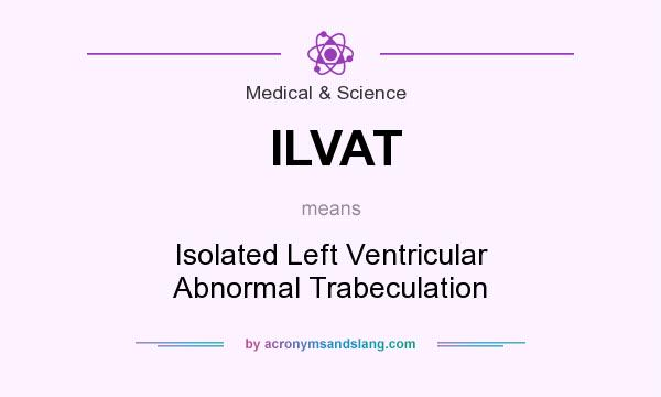 What does ILVAT mean? It stands for Isolated Left Ventricular Abnormal Trabeculation