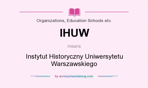 What does IHUW mean? It stands for Instytut Historyczny Uniwersytetu Warszawskiego