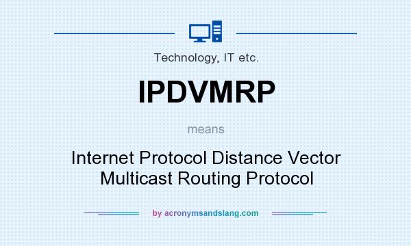 What does IPDVMRP mean? It stands for Internet Protocol Distance Vector Multicast Routing Protocol