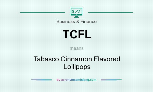 What does TCFL mean? It stands for Tabasco Cinnamon Flavored Lollipops
