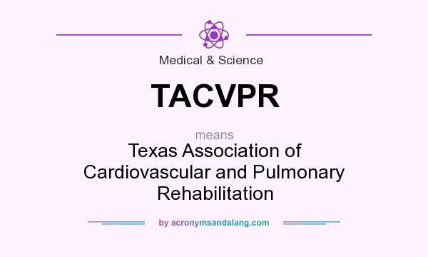 What does TACVPR mean? It stands for Texas Association of Cardiovascular and Pulmonary Rehabilitation